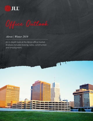 Akron | Winter 2019
Office Outlook
An in-depth look at the Akron office market.
Analysis includes leasing, sales, construction
and employment.
 