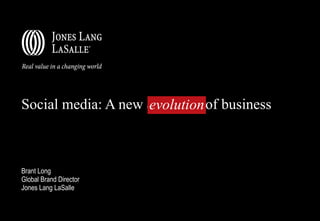 Social media: A new  evolution  of business Brant Long Global Brand Director Jones Lang LaSalle evolution 
