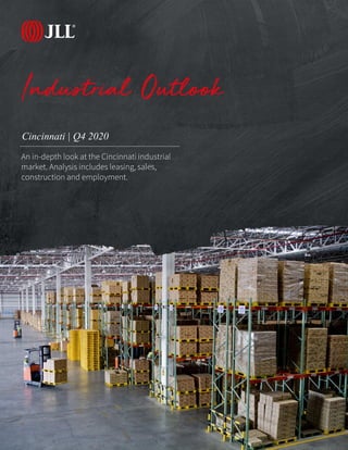 JLL Research
Cincinnati | Q4 2020
Industrial Outlook
An in-depth look at the Cincinnati industrial
market. Analysis includes leasing, sales,
construction and employment.
 