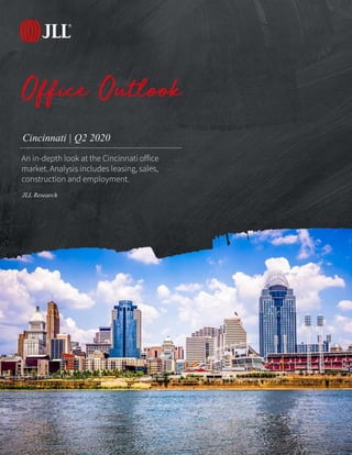 JLL Research
Office Outlook
Cincinnati | Q2 2020
An in-depth look at the Cincinnati office
market. Analysis includes leasing, sales,
construction and employment.
 