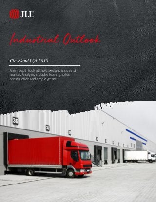 JLL Research
Cleveland | Q1 2018
Industrial Outlook
An in-depth look at the Cleveland industrial
market. Analysis includes leasing, sales,
construction and employment.
 