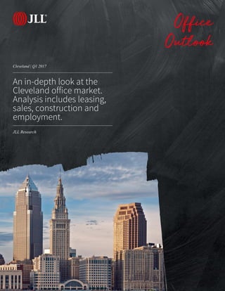 JLL Research
Cleveland | Q1 2017
Office
Outlook
An in-depth look at the
Cleveland office market.
Analysis includes leasing,
sales, construction and
employment.
 