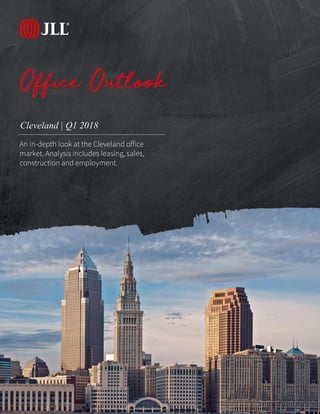 JLL Research
Cleveland | Q1 2018
Office Outlook
An in-depth look at the Cleveland office
market. Analysis includes leasing, sales,
construction and employment.
 