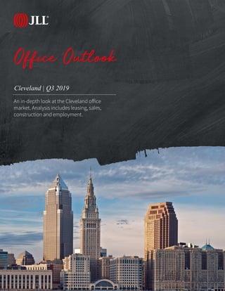 JLL Research
Cleveland | Q3 2019
Office Outlook
An in-depth look at the Cleveland office
market. Analysis includes leasing, sales,
construction and employment.
 