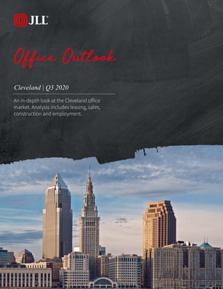JLL Research
Cleveland | Q3 2020
Office Outlook
An in-depth look at the Cleveland office
market. Analysis includes leasing, sales,
construction and employment.
 