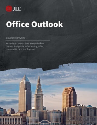 JLL Research
Cleveland | Q4 2020
Office Outlook
An in-depth look at the Cleveland office
market. Analysis includes leasing, sales,
construction and employment.
 