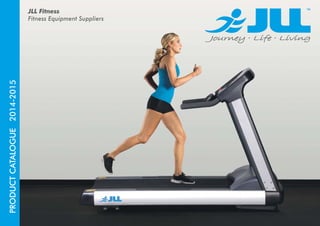 JLL Fitness ™ 
Fitness Equipment Suppliers 
PRODUCT CATALOGUE 2014-2015 
 