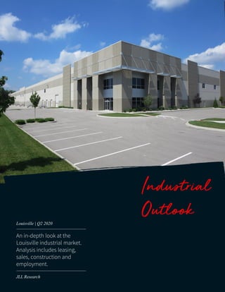 Industrial
Outlook
An in-depth look at the
Louisville industrial market.
Analysis includes leasing,
sales, construction and
employment.
Louisville | Q2 2020
JLL Research
 