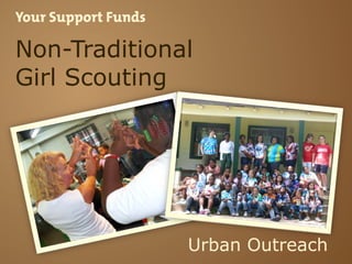 Your Support Funds

Non-Traditional
Girl Scouting

Urban Outreach

 