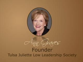 Ann Graves
Founder

Tulsa Juliette Low Leadership Society

 