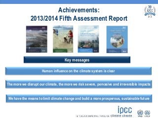 Achievements:
2013/2014 Fifth Assessment Report
Human influence on the climate system is clear
Key messages
The more we di...