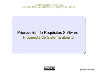 José Luis Marina  Máster Investigación Informática Aplicación de Principios Económicos al Desarrollo de Software Priorización de Requisitos Software:  Propuesta de Sistema abierto  
