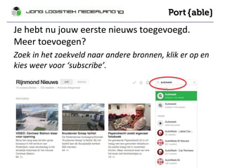 Je hebt nu jouw eerste nieuws toegevoegd. 
Meer toevoegen? 
Zoek in het zoekveld naar andere bronnen, klik er op en 
kies weer voor ‘subscribe’. 
 