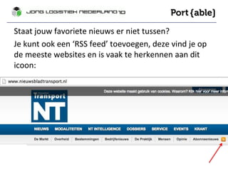 Staat jouw favoriete nieuws er niet tussen? 
Je kunt ook een ‘RSS feed’ toevoegen, deze vind je op 
de meeste websites en is vaak te herkennen aan dit 
icoon: 
 