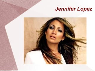 Jennifer Lopez
 