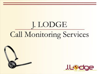 J. LODGE
Call Monitoring Services
 