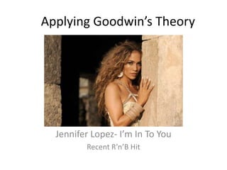 Applying Goodwin’s Theory Jennifer Lopez- I’m In To You Recent R’n’B Hit 