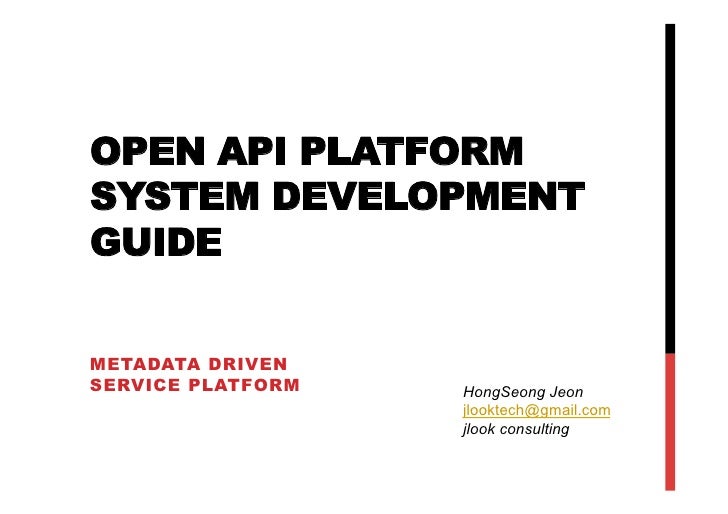 OPEN API PLATFORMSYSTEM DEVELOPMENTGUIDEMETADATA DRIVENSERVICE PLATFORM   HongSeong Jeon                   jlooktech@gmail...