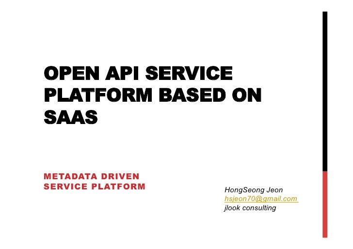 OPEN API SERVICEPLATFORM BASED ONSAASMETADATA DRIVENSERVICE PLATFORM   HongSeong Jeon                   hsjeon70@gmail.com...