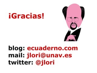 ¡Gracias!



blog: ecuaderno.com
mail: jlori@unav.es
twitter: @jlori
 