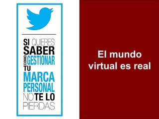 El mundo
virtual es real
 
