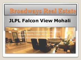 Broadways Real Estate
JLPL Falcon View Mohali
 