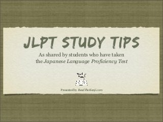 JLPT STUDY TIPS
As shared by students who have taken
the Japanese Language Proficiency Test

Presented by ReadTheKanji.com

 