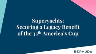 Superyachts:
Securing a Legacy Benefit
of the 35th America’s Cup
 