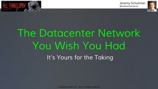 Copyright © Apstra, Inc. - 2016 - All Rights Reserved
Jeremy Schulman
@nwkautomaniac
The Datacenter Network
You Wish You Had
It's Yours for the Taking
 