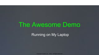 Copyright © Apstra, Inc. - 2016 - All Rights Reserved
The Awesome Demo
Running on My Laptop
 