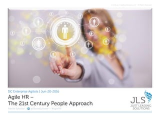 © 2016 Just Leading Solutions LLC – All Rights Reserved.
DC Enterprise Agilists | Jun-20-2016
Fabiola Eyholzer | @FabiolaEyholzer | #AgileHR
Agile HR –
The 21st Century People Approach
 