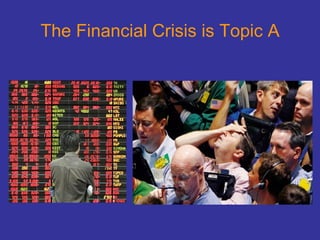 The Financial Crisis is Topic A 