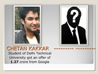 Student of Delhi Technical
 University got an offer of 
1.27 crore from Google
CHETAN KAKKARCHETAN KAKKAR   --------- ------------------ ---------  
 