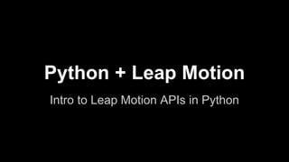 Python + Leap Motion
Intro to Leap Motion APIs in Python
 