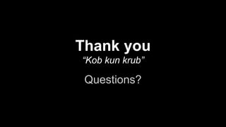 Thank you
“Kob kun krub”
Questions?
 