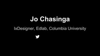 IxDesigner, Edlab, Columbia University
Jo Chasinga
@jochasinga
 