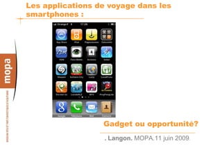 Les applications de voyage dans les
smartphones :




                  Gadget ou opportunité?
                  . Langon. MOPA.11 juin 2009.   1
 
