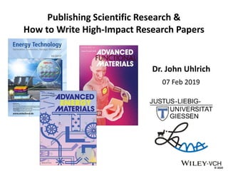 © 2020
Publishing Scientific Research &
How to Write High-Impact Research Papers
Dr. John Uhlrich
07 Feb 2019
 