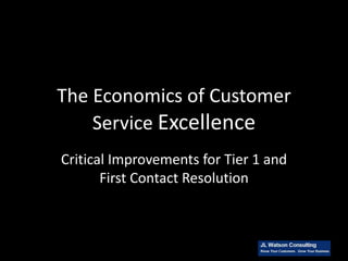 The Economics of Customer Service Excellence Critical Improvements for Tier 1 and First Contact Resolution 