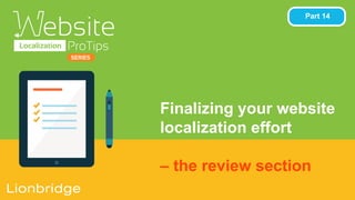 Finalizing your website
localization effort
– the review section
Part 14
 