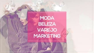 MODA
BELEZA
VAREJO
MARKETING
 