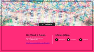 CONTATO
ana.salles@stylecity.com.br!
+55 11 983.452.797!
!
http://www.cargocollective.com/anasalles
t v 1
TELEFONE & E-MAIL SOCIAL MEDIA
@aninhascl anasalles3 /aninhascl
 