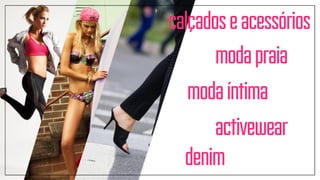calçadoseacessórios
modapraia
modaíntima
activewear
denim
 
