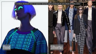 Estamparia
Mood Silhuetas
As análises identificam todos os aspectos relevantes para a construção de uma coleção de moda, como:
 