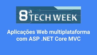 Aplicações Web multiplataforma
com ASP .NET Core MVC
 