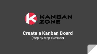 Create a Kanban Board
(step by step exercise)
 