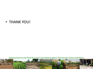 Farming Systems and Food Security in Sub-Saharan Africa: Priorities for Science and Policy
• THANK YOU!
 