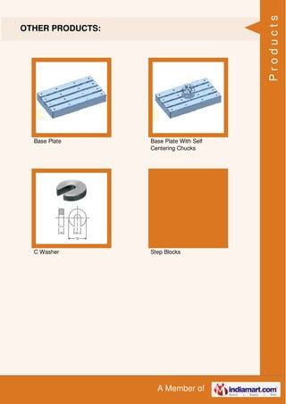 A Member of
OTHER PRODUCTS:
Base Plate Base Plate With Self
Centering Chucks
C Washer Step Blocks
Products
 
