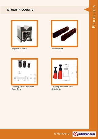 A Member of
OTHER PRODUCTS:
Magnetic V Block Parallel Block
Levelling Screw Jack With
Steel Body
Levelling Jack With Fine
Adjustable
Products
 