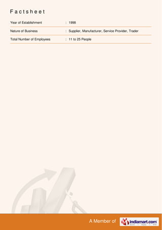 A Member of
F a c t s h e e t
Year of Establishment : 1998
Nature of Business : Supplier, Manufacturer, Service Provider, Trader
Total Number of Employees : 11 to 25 People
 